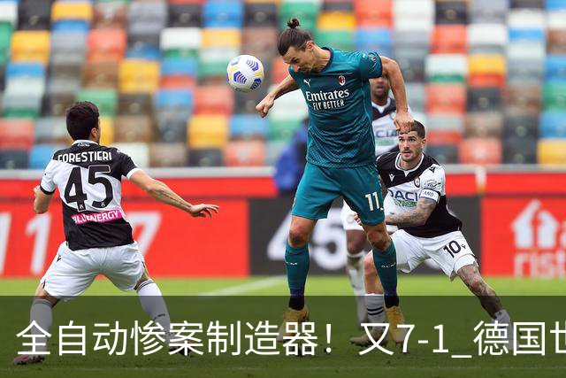 全自动惨案制造器！又7-1 德国世界杯10次5+球断层居首